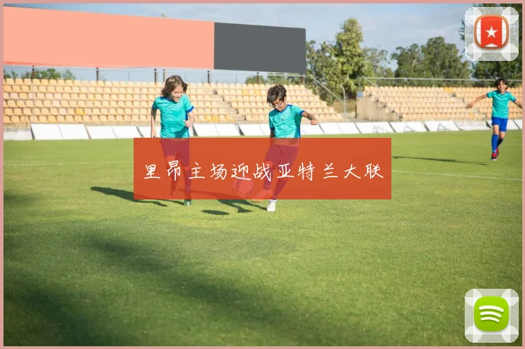 里昂主场迎战亚特兰大联