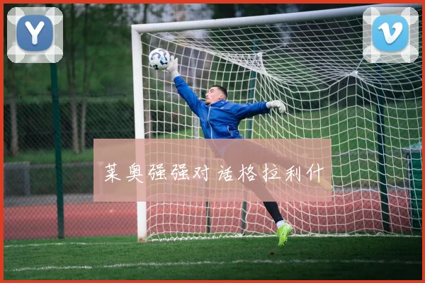 莱奥强强对话格拉利什