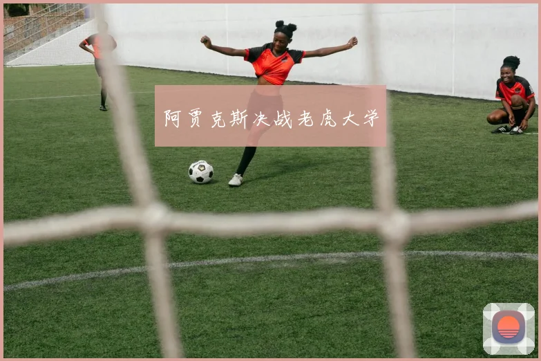 阿贾克斯决战老虎大学