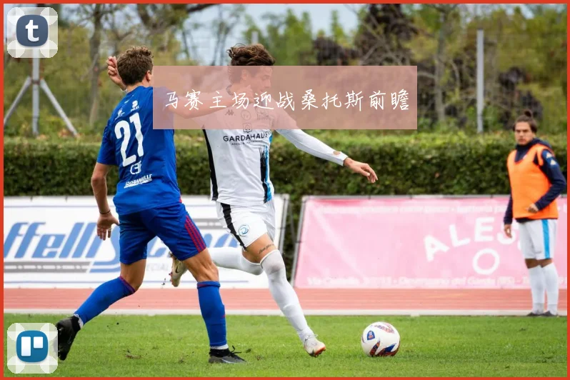 马赛主场迎战桑托斯前瞻