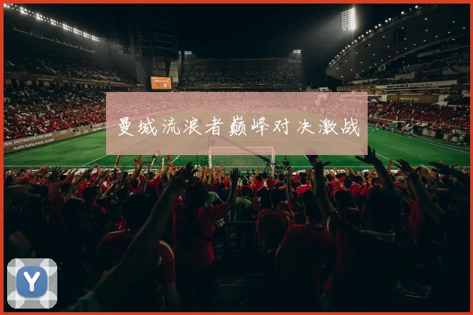 曼城流浪者巅峰对决激战