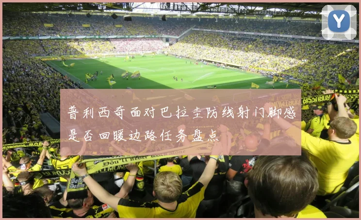 普利西奇面对巴拉圭防线射门脚感是否回暖边路任务盘点