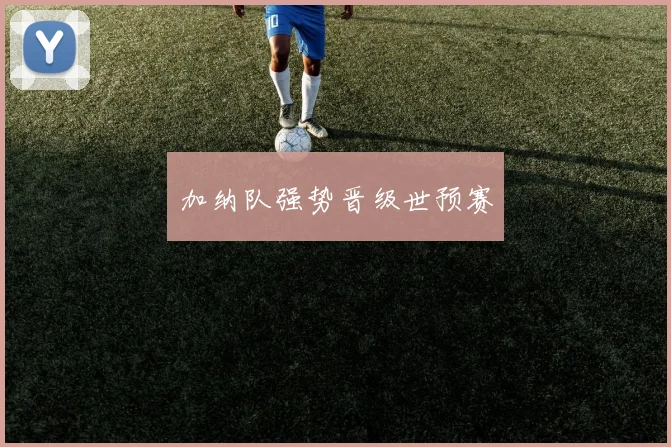 加纳队强势晋级世预赛
