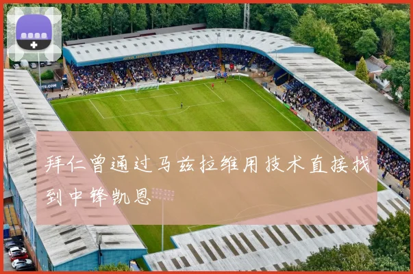 拜仁曾通过马兹拉维用技术直接找到中锋凯恩