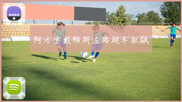 阿方索戴维斯左路超车狂飙