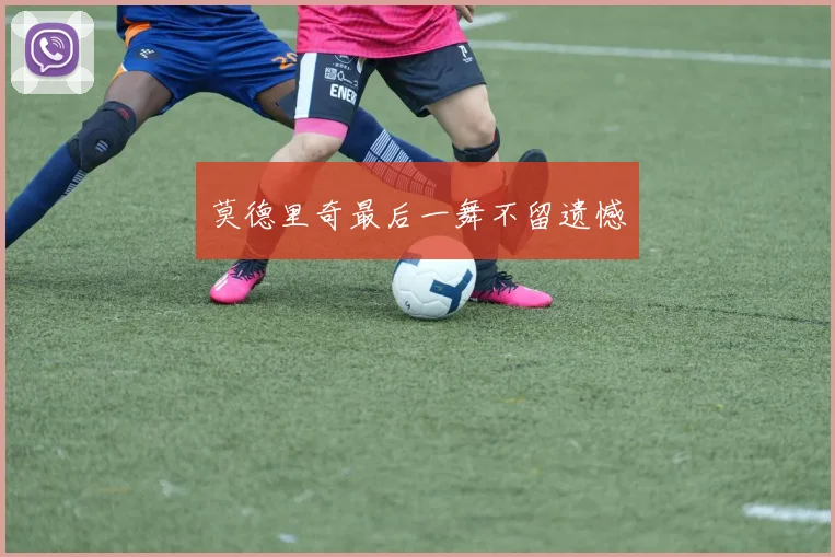 莫德里奇最后一舞不留遗憾