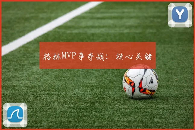 格林MVP争夺战：核心关键