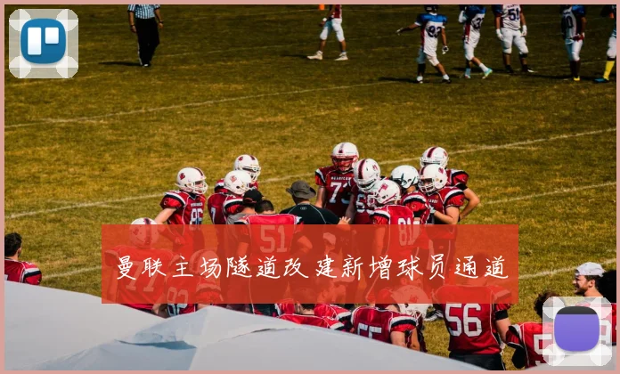 曼联主场隧道改建新增球员通道