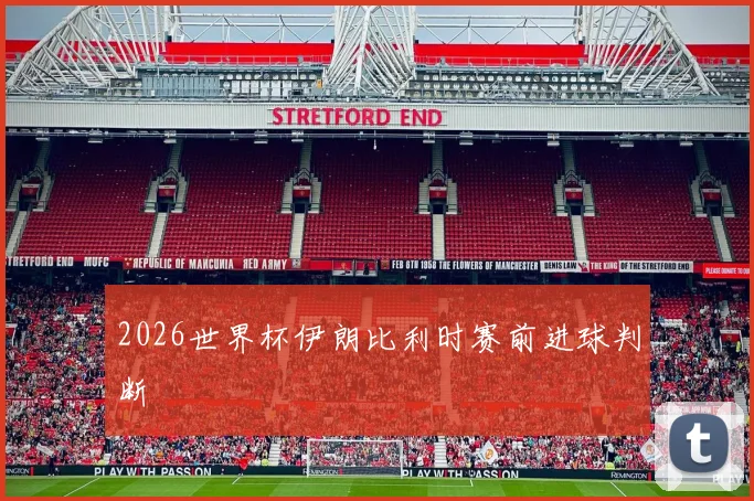 2026世界杯伊朗比利时赛前进球判断
