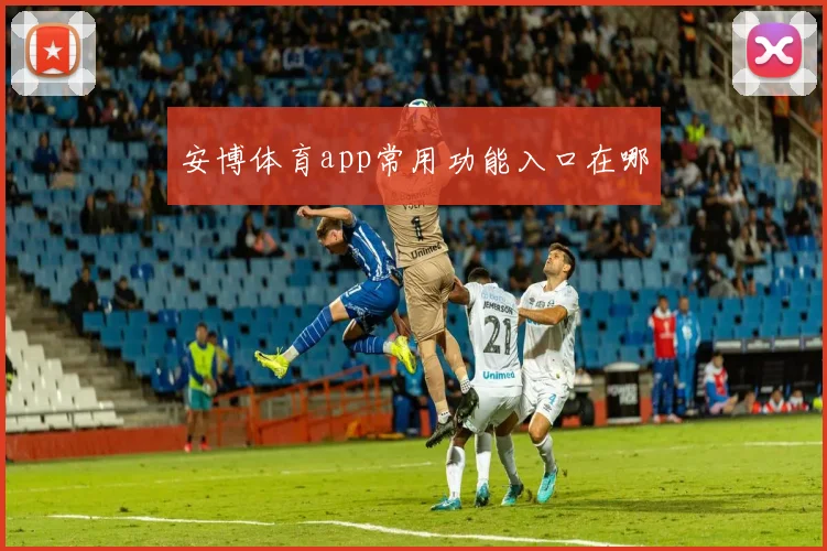 安博体育app常用功能入口在哪