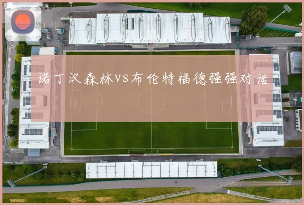 诺丁汉森林vs布伦特福德强强对话